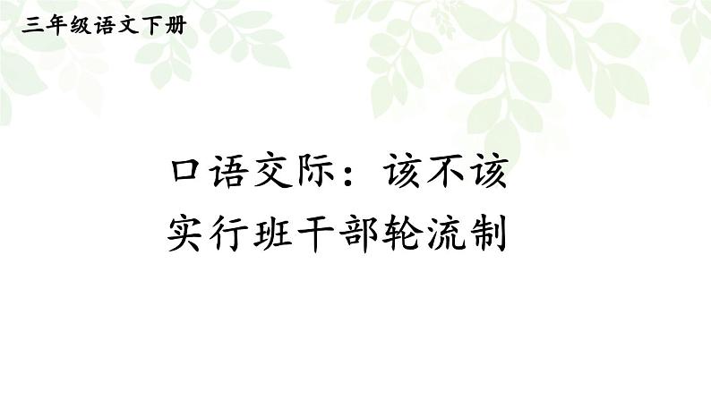 【人教部编版】三下语文  口语交际：该不该实行班干部轮流制（课件+教案）01