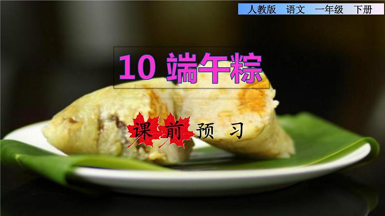 部编版一年级语文下册--10.端午粽（精品课件1）第1页