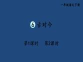 部编版一年级语文下册--识字6 古对今（优质课件1）