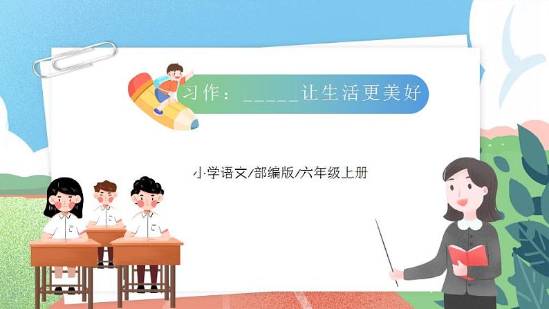 【核心素养】部编版小学语文六年级上册 习作：——让生活更美好  课件+教案（含教学反思） +素材02