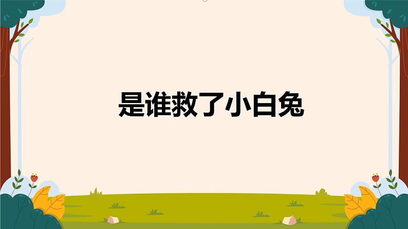 部编版语文二上第七单元 任务二 活动二：是谁救了小白兔（课件PPT+教案+导读单）01