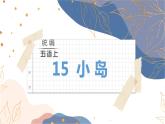 第4单元 15.小岛 部编版5语上 [教学课件]