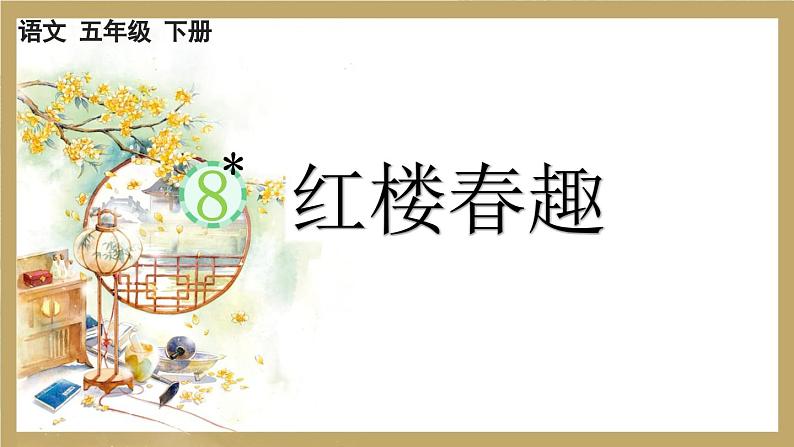 【核心素养目标】人教部编版小学语文五年级下册 《8.红楼春趣》课件+教案+同步分层练习（含教学反思和答案）01