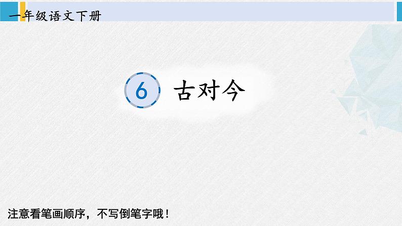 一年级语文下册生字笔顺识字6 古对今（教学课件）01