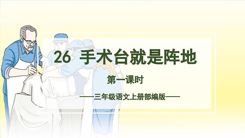 【新课标】部编版小学语文三上第26课《手术台就是阵地》（第一课时）课件+教案+学习任务单+分层作业01