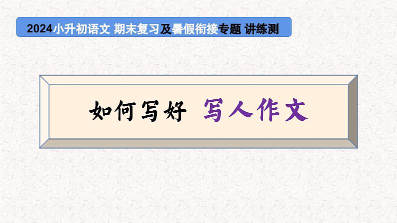 专题01 如何写好 写人作文（课件）2024年小升初语文复习即暑假衔接专项讲练测（统编版）01