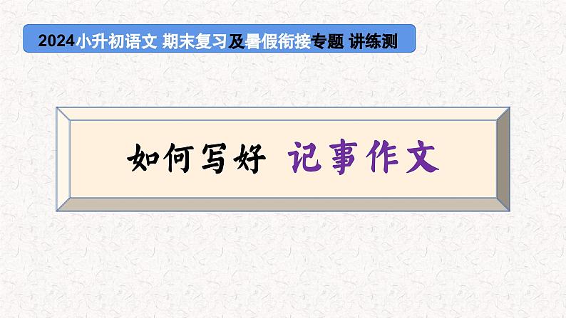 专题02 如何写好 记事作文（课件）2024年小升初语文复习即暑假衔接专项讲练测（统编版）第1页