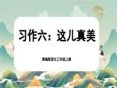【核心素养-任务群】部编版语文三上 《习作六：这儿真美》课件+教案+音视频素材+课文朗读