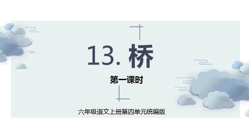 六年级上册第13课《桥》第一课时（教学课件）2024-2025学年上学期大单元教学备课 统编版01