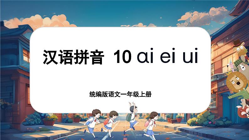 【新教材-核心素养】统编版语文一上 汉语拼音10《 ai e iui 》课件+教案+音视频素材01