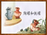 部编版语文三年级下册 6《陶罐和铁罐》课件+逐字稿+音视频素材