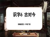 统编版语文一年级下册 识字6《古对今》课件+教案+音视频素材