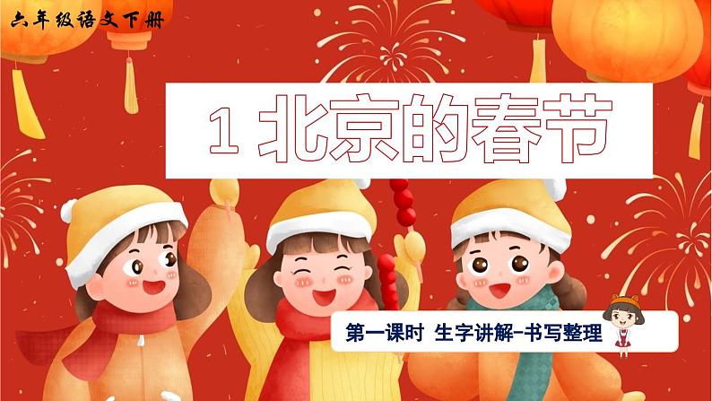 统编全国2025六年级下册语文1 北京的春节课件（第一课时 生字讲解-书写整理）第1页