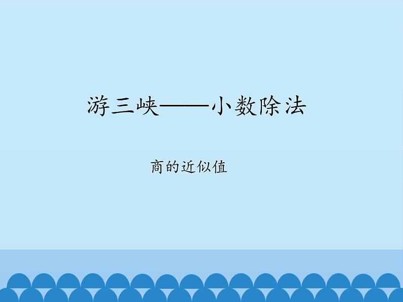 四年级上册数学 十 游三峡——小数除法-商的近似值_课件 青岛版（五四制）第1页