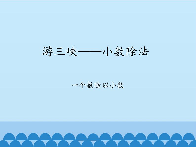 四年级上册数学 十 游三峡——小数除法-一个数除以小数_课件 青岛版（五四制）01