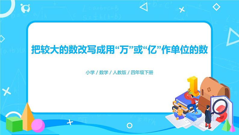 4.5.2《《把较大的数改写成用“万”或“亿”作单位的数》课件+教案+练习+导学案+备课方案01