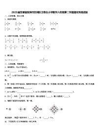 2023届甘肃省张掖市甘州区王阜庄小学数学六年级第二学期期末预测试题含解析