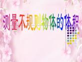 五年級上冊數(shù)學(xué)課件 三 測量不規(guī)則物體的體積  青島版（五四學(xué)制）