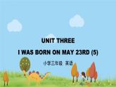 北京版英语三年级上册 UINT THREE I WAS BORN ON MAY 23RD (5) PPT课件