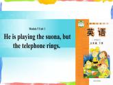 Module 5 Unit 1 He is playing the suona, but the telephone rings 课件