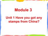 Module 3 Unit 1 Have you got any stamps from China 课件