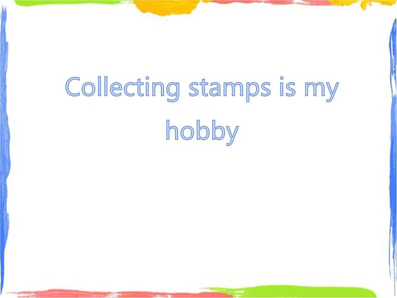 Module 3 Unit 2 Collecting stamps is my hobby 课件01