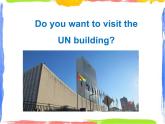 Module 9 Unit 1 Do you want to visit the UN building 课件