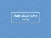 Module 10 Unit 1 Only drink clean water 课件