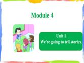 Module 4 Unit 1 We're going to tell stories（课件）