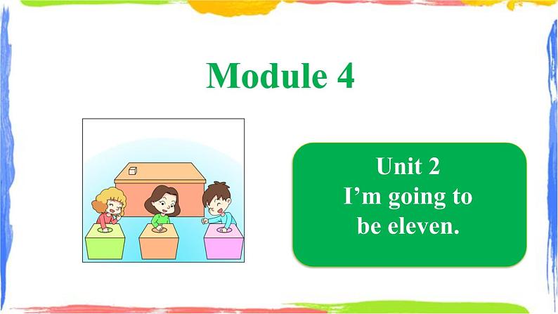 Module 4 Unit 2 I’m going to be eleven （课件）01