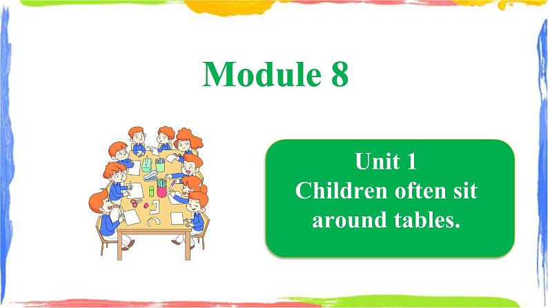 Module 8 Unit 1 Children often sit around tables（课件）01