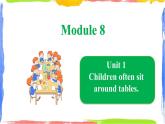Module 8 Unit 1 Children often sit around tables（课件）