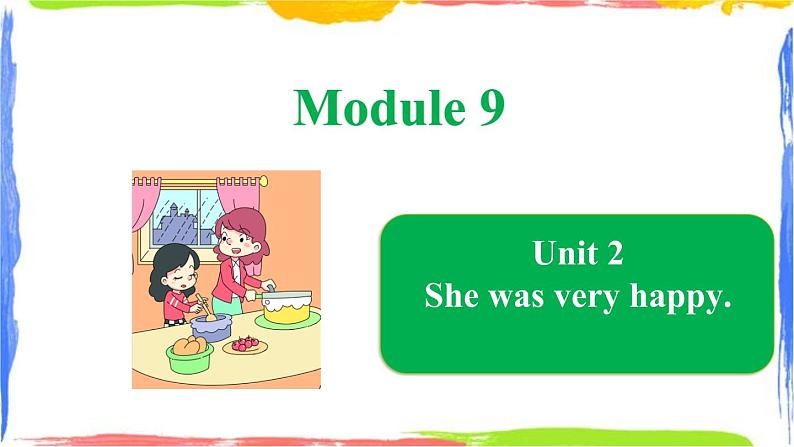 Module 9 Unit 2 She was very happy（课件）01