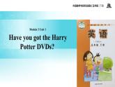 Module 3 Unit 1 Have you got the Harry Potter DVDs 课件