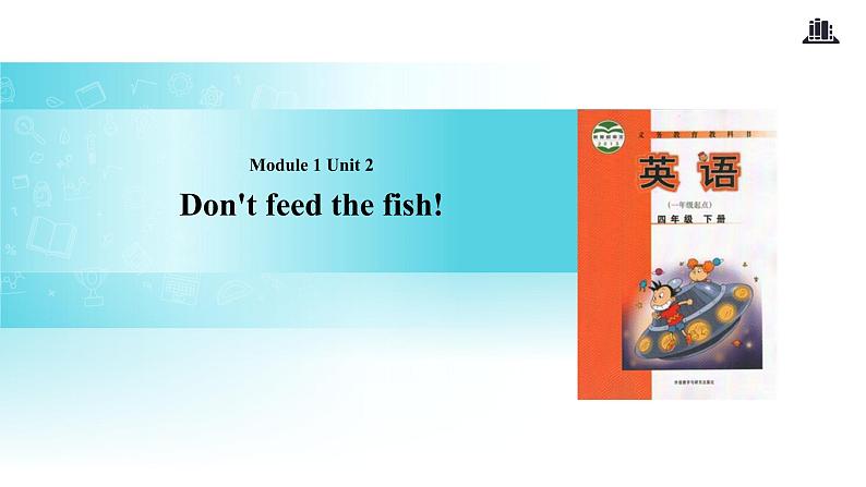 Module 1 Unit 2 Don't feed the fish! 课件01