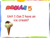 Module 5 Unit 1 Can I have a ice cream 1 课件
