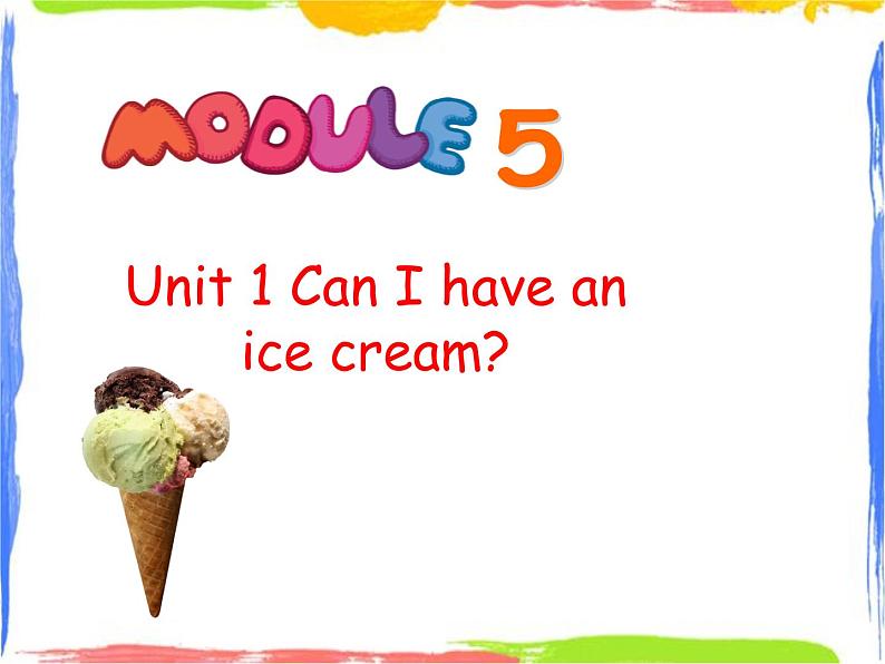 Module 5 Unit 1 Can I have a ice cream 1 课件01