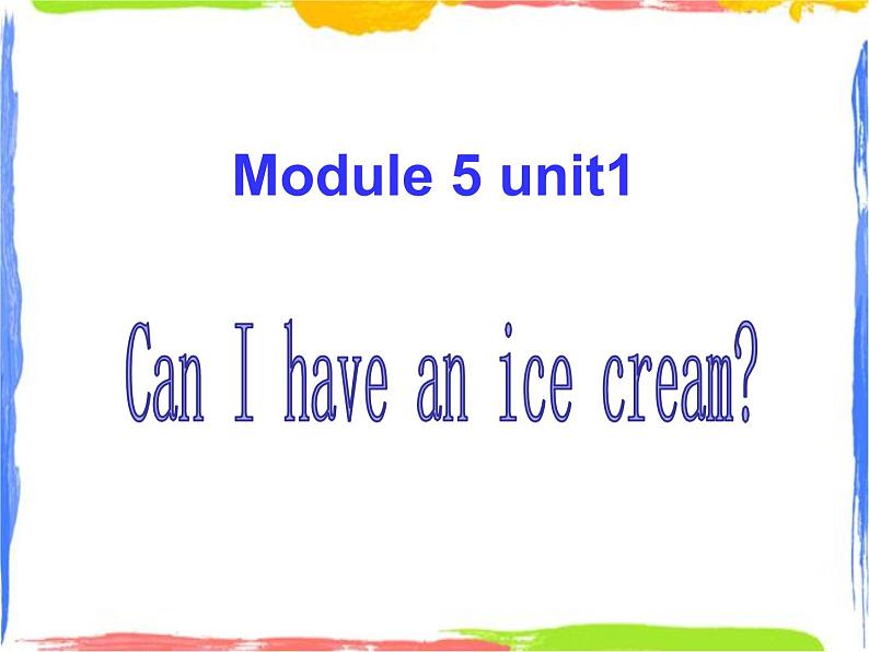 Module 5 Unit 1 Can I have a ice cream 2 课件01