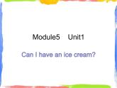 Module 5 Unit 1 Can I have a ice cream 3 课件