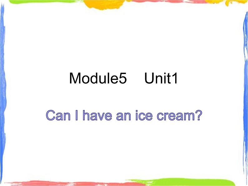 Module 5 Unit 1 Can I have a ice cream 3 课件01