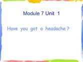 Module 7 Unit 1 have you got headache 1 课件