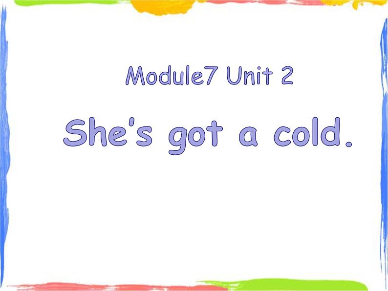 Module 7 Unit 2 She's got a cold 2 课件01