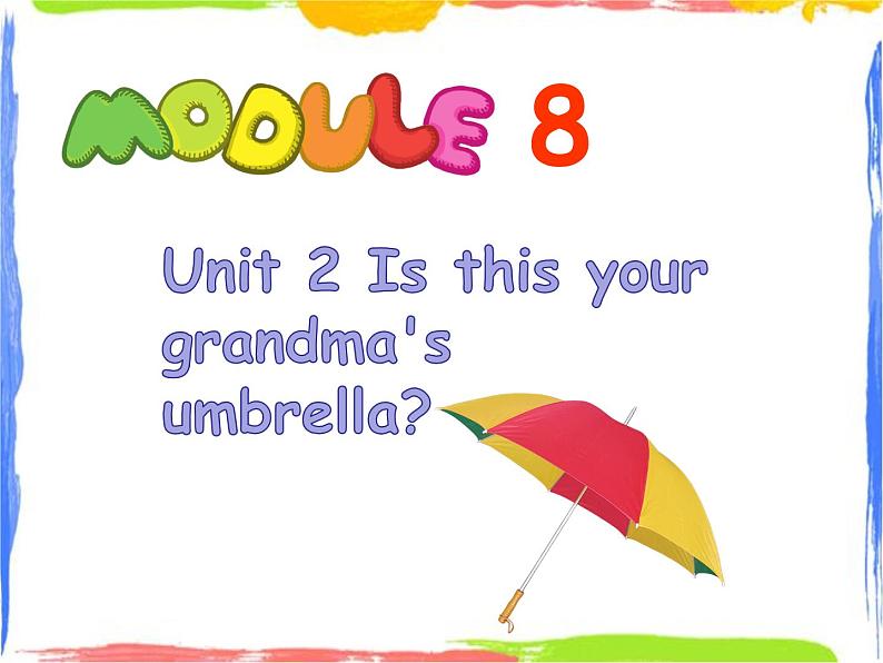 Module 8 Unit 2 Is this your grandma's umbrella 1 课件01