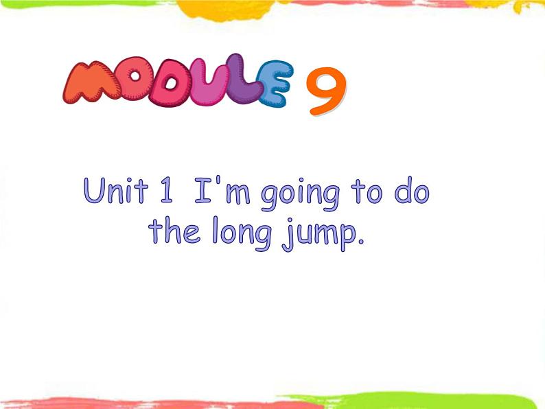 Module 9 Unit 1 I'm going to do the long jump 1 课件01