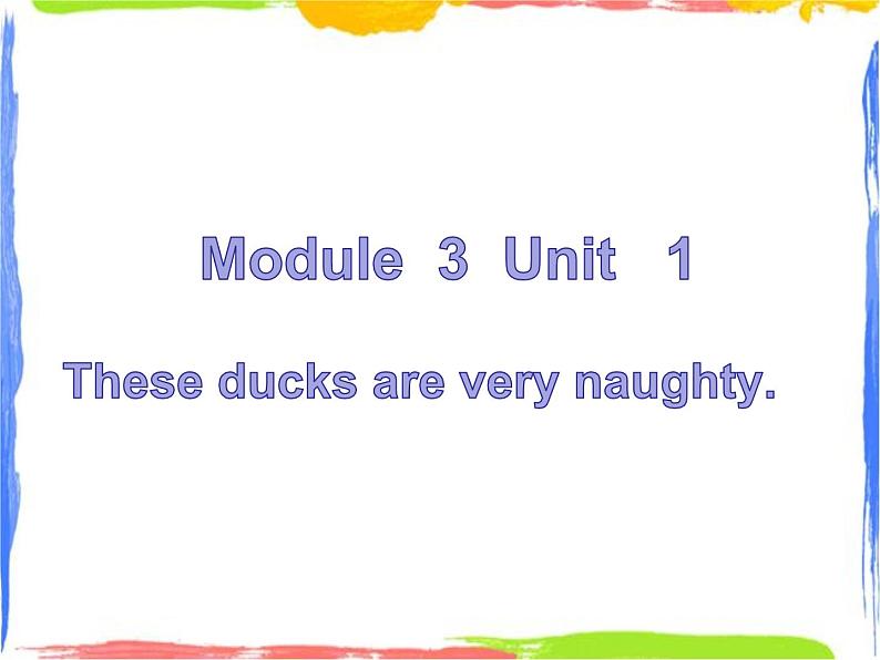 Module 3 Unit 1 These ducks are very naughty 2 课件第1页