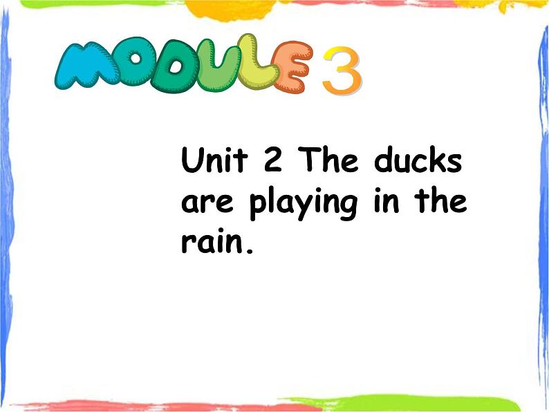 Module 3 Unit 2 The ducks are playing in the rain 1 课件第1页