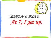 Module 5 Unit 1 At 7 I get up 2 课件