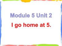 英语Module 5Unit 2 I go home at 5.授课ppt课件