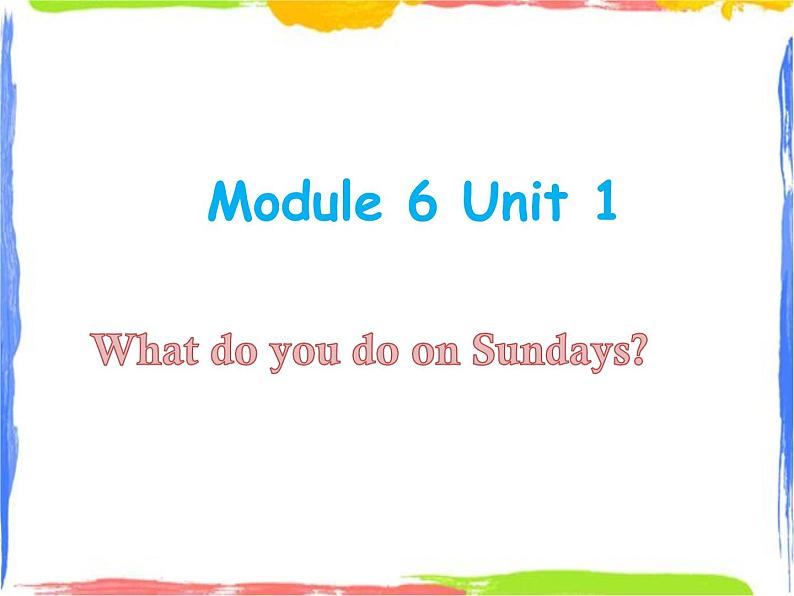 Module 6 Unit 1 What do you do on Sundays 2 课件01