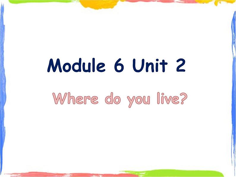 Module 6 Unit 2 Where do you live 2 课件01